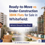 Ready-to-Move vs Under-Construction 3BHK Flats for Sale in Whitefield: Which Should You Buy?